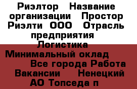 Риэлтор › Название организации ­ Простор-Риэлти, ООО › Отрасль предприятия ­ Логистика › Минимальный оклад ­ 150 000 - Все города Работа » Вакансии   . Ненецкий АО,Топседа п.